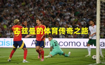 古兹曼的体育传奇之路