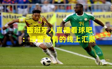 西班牙人直播看球吧：绿茵激情的线上汇聚